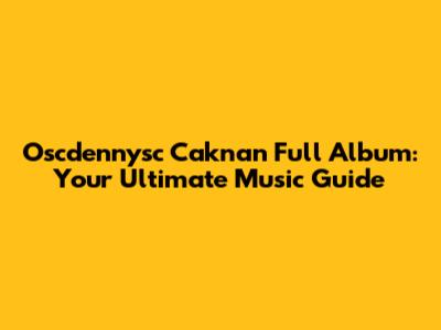 Oscdennysc Caknan Full Album: Your Ultimate Music Guide
