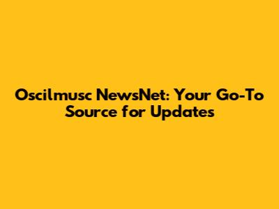 Oscilmusc NewsNet: Your Go-To Source for Updates
