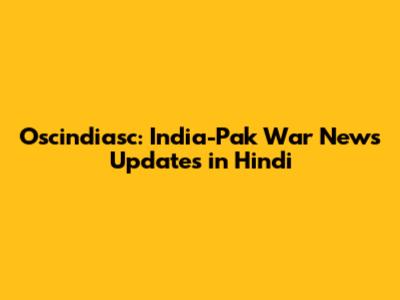 Oscindiasc: India-Pak War News Updates in Hindi