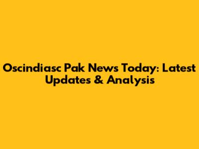 Oscindiasc Pak News Today: Latest Updates & Analysis