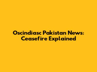 Oscindiasc Pakistan News: Ceasefire Explained