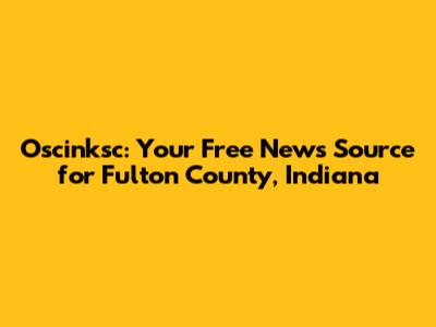 Oscinksc: Your Free News Source for Fulton County, Indiana