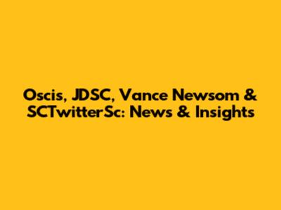Oscis, JDSC, Vance Newsom & SCTwitterSc: News & Insights