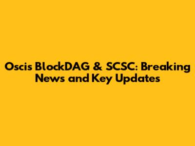 Oscis BlockDAG & SCSC: Breaking News and Key Updates