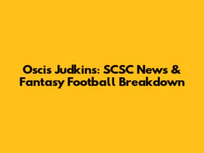 Oscis Judkins: SCSC News & Fantasy Football Breakdown