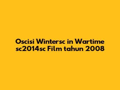 Oscisi Wintersc in Wartime sc2014sc Film tahun 2008