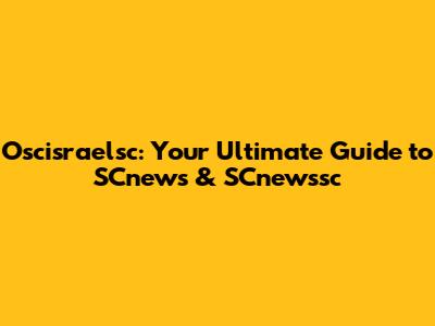 Oscisraelsc: Your Ultimate Guide to SCnews & SCnewssc