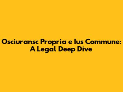 Osciuransc Propria e Ius Commune: A Legal Deep Dive