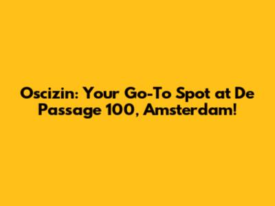 Oscizin: Your Go-To Spot at De Passage 100, Amsterdam!