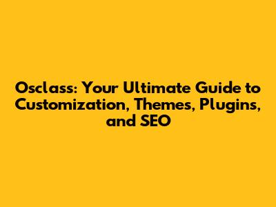 Osclass: Your Ultimate Guide to Customization, Themes, Plugins, and SEO