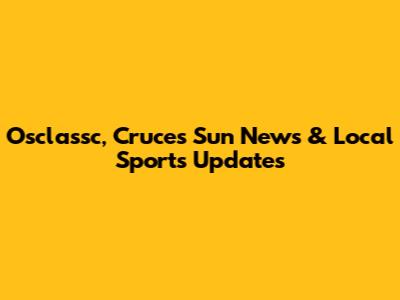 Osclassc, Cruces Sun News & Local Sports Updates