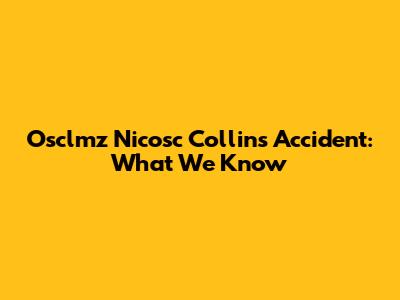 Osclmz Nicosc Collins Accident: What We Know