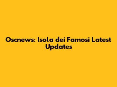 Oscnews: Isola dei Famosi Latest Updates