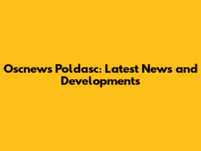 Oscnews Poldasc: Latest News and Developments