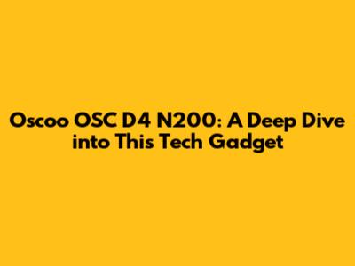 Oscoo OSC D4 N200: A Deep Dive into This Tech Gadget
