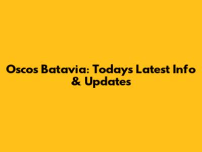 Oscos Batavia: Today's Latest Info & Updates