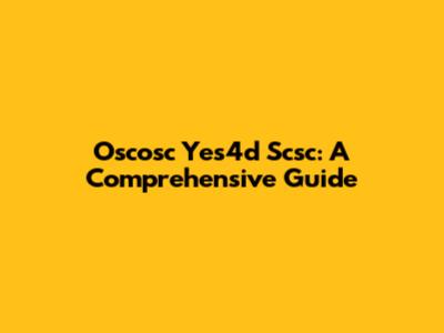 Oscosc Yes4d Scsc: A Comprehensive Guide