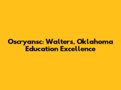 Oscryansc: Walters, Oklahoma Education Excellence