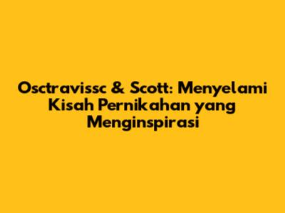 Osctravissc & Scott: Menyelami Kisah Pernikahan yang Menginspirasi