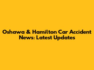 Oshawa & Hamilton Car Accident News: Latest Updates