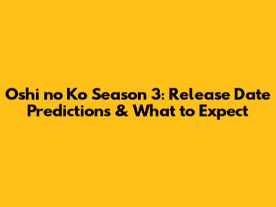 Oshi no Ko Season 3: Release Date Predictions & What to Expect