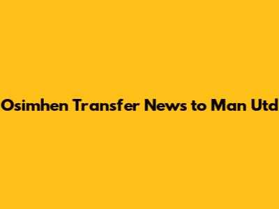 Osimhen Transfer News to Man Utd
