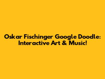 Oskar Fischinger Google Doodle: Interactive Art & Music!
