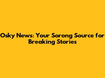 Osky News: Your Sorong Source for Breaking Stories