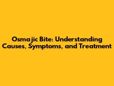 Osmajic Bite: Understanding Causes, Symptoms, and Treatment