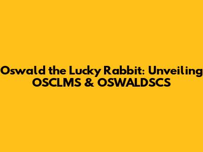 Oswald the Lucky Rabbit: Unveiling OSCLMS & OSWALDSCS