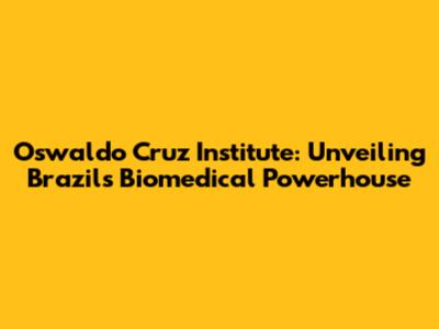 Oswaldo Cruz Institute: Unveiling Brazil's Biomedical Powerhouse