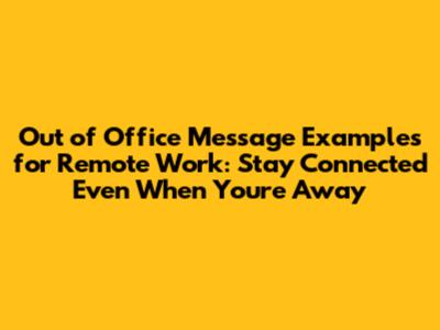 Out of Office Message Examples for Remote Work: Stay Connected Even When You're Away
