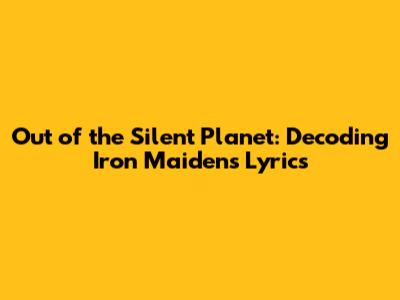 Out of the Silent Planet: Decoding Iron Maiden's Lyrics