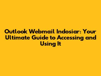 Outlook Webmail Indosiar: Your Ultimate Guide to Accessing and Using It