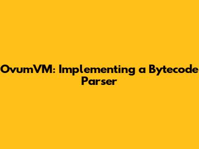 OvumVM: Implementing a Bytecode Parser