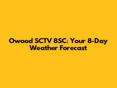 Owood SCTV 8SC: Your 8-Day Weather Forecast