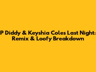 P Diddy & Keyshia Cole's 'Last Night': Remix & Loofy Breakdown