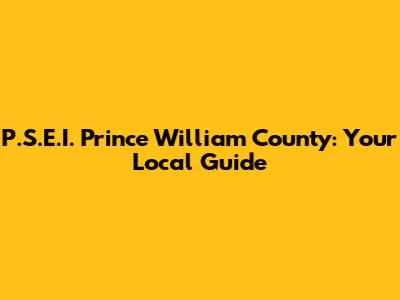P.S.E.I. Prince William County: Your Local Guide