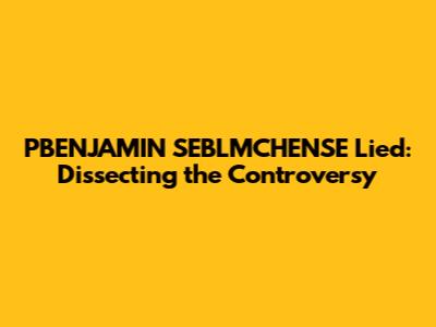 PBENJAMIN SEBLMCHENSE Lied: Dissecting the Controversy