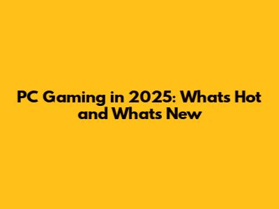 PC Gaming in 2025: What's Hot and What's New