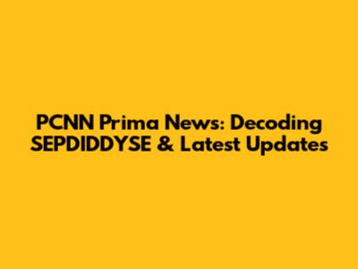 PCNN Prima News: Decoding SEPDIDDYSE & Latest Updates