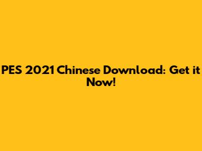 PES 2021 Chinese Download: Get it Now!