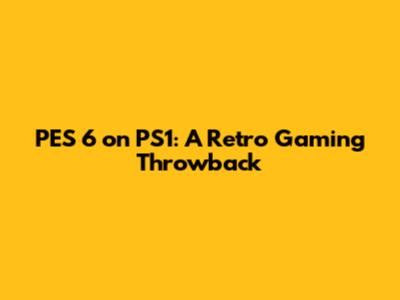 PES 6 on PS1: A Retro Gaming Throwback