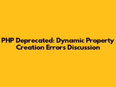 PHP Deprecated: Dynamic Property Creation Errors Discussion