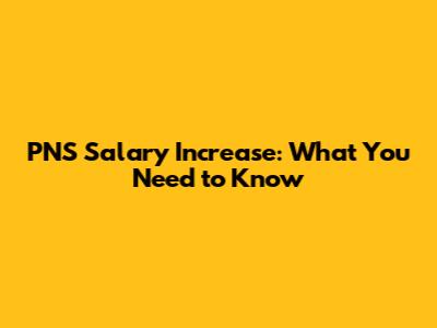 PNS Salary Increase: What You Need to Know