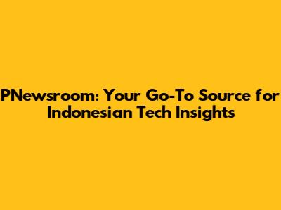 PNewsroom: Your Go-To Source for Indonesian Tech Insights