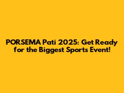 PORSEMA Pati 2025: Get Ready for the Biggest Sports Event!