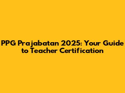 PPG Prajabatan 2025: Your Guide to Teacher Certification