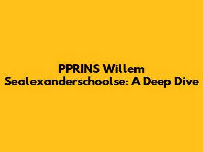 PPRINS Willem Sealexanderschoolse: A Deep Dive