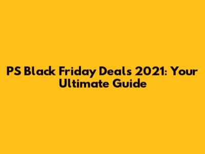 PS Black Friday Deals 2021: Your Ultimate Guide